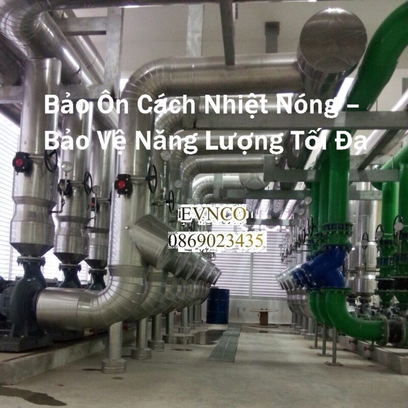 Bảo ôn cách nhiệt nóng đem lại hiệu quả hoạt động tốt nhất.